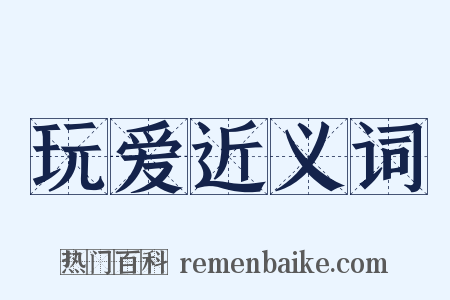 玩爱近义词是什么意思的图片